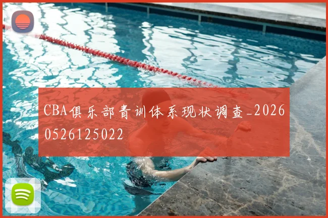 CBA俱乐部青训体系现状调查_20260526125022