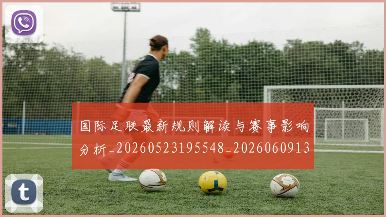 国际足联最新规则解读与赛事影响分析_20260523195548_20260609132907